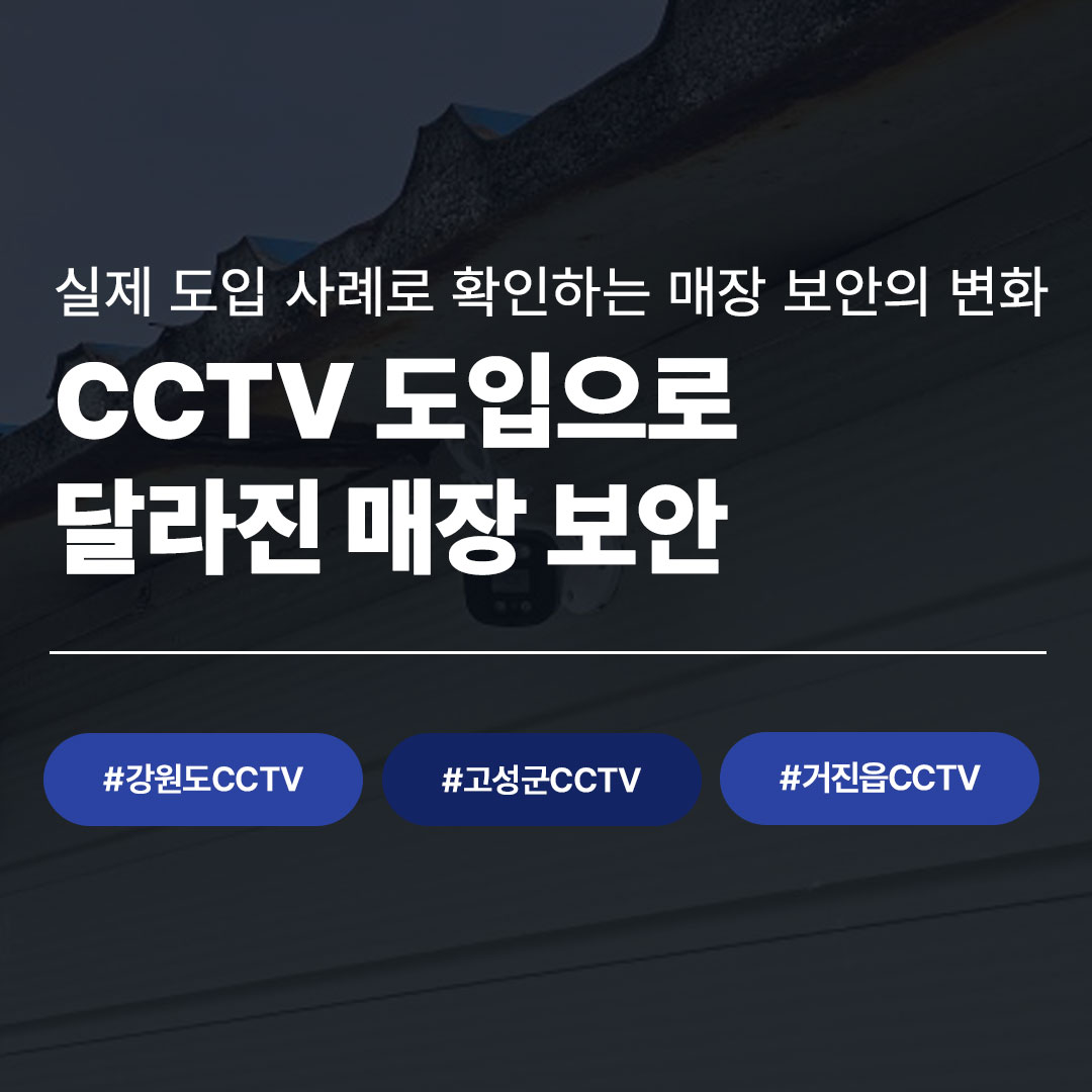 강원도 고성군 거진읍 매장 CCTV 설치 실제 도입 사례 - 씨앤디네트워크 매장 보안 CCTV 시공 현장