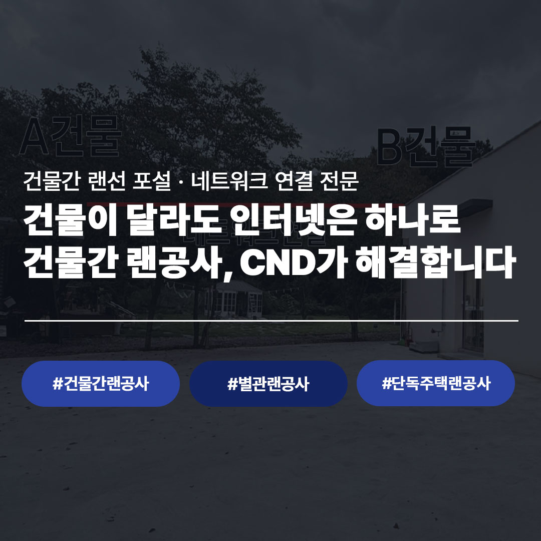 이미지 알트 작성해줘오후 5:33CND네트워크 건물간 랜공사 - A·B 건물간 랜선 포설·네트워크 연결 전문업체, 별관·단독주택 건물간 인터넷 연결 시공, 문의 1660-2171
