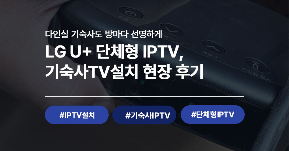 기숙사TV설치 후기 | 수출업체 사원 기숙사 LG U+ 단체형 IPTV 설치 사례